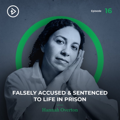 #16 Falsely Accused &amp; Sentenced to Life in Prison - Hannah Overton