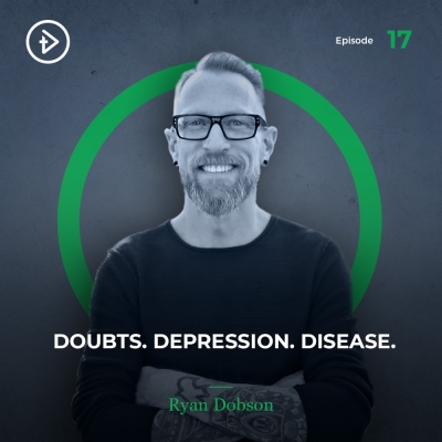 #17 Doubts. Depression. Disease. - Ryan Dobson