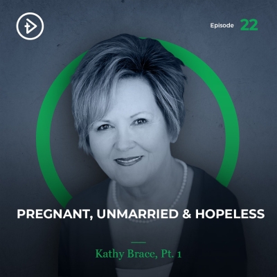 #22 Pregnant, Unmarried &amp; Hopeless - Kathy Brace, Pt 1