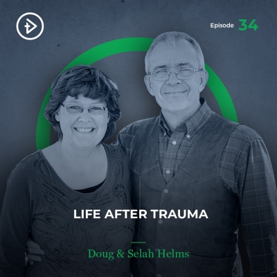 #34 Life After Trauma - Doug and Selah Helms