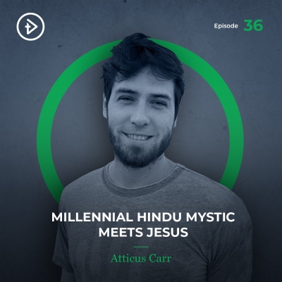#36 Millennial Hindu Mystic Meets Jesus - Atticus Carr