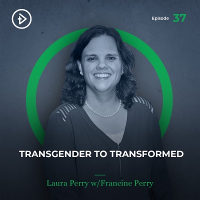 #37 Transgender to Transformed - Laura Perry with Francine Perry