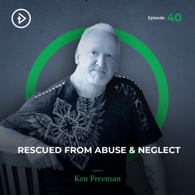 #40 Rescued from Abuse &amp; Neglect - Ken Freeman