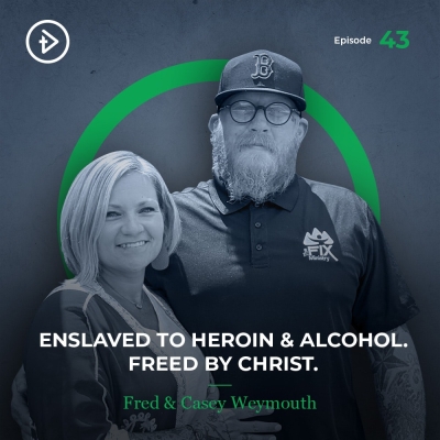 #43 Enslaved to Heroin &amp; Alcohol. Freed by Christ. - Fred &amp; Casey Weymouth
