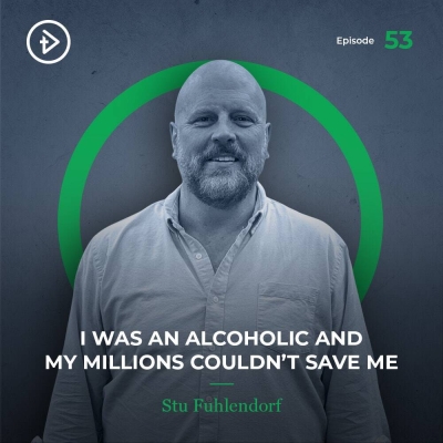 #53 I was an Alcoholic and My Millions Couldn’t Save Me - Stu Fuhlendorf