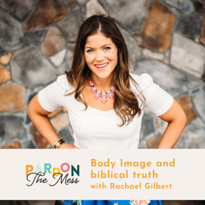 Body image and biblical truth with Rachael Gilbert
