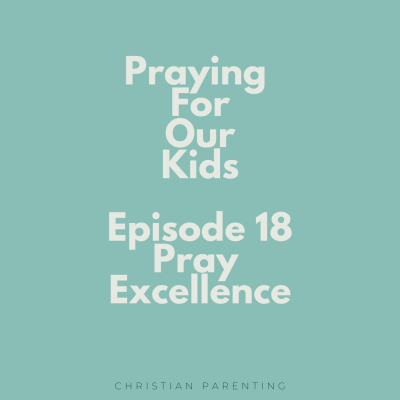 Ep. 18 - Praying for Our Kids