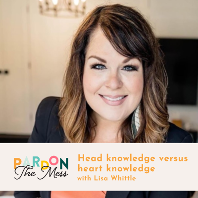 Head knowledge versus heart knowledge with Lisa Whittle