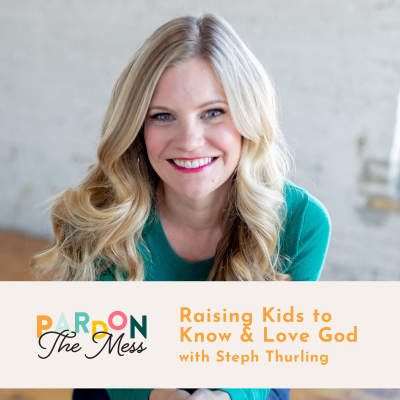 Raising Kids to Know &amp; Love God with Steph Thurling