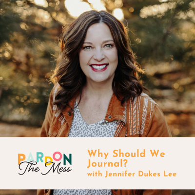 Why Should We Journal? with Jennifer Dukes Lee